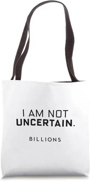 Billions I Am Not Uncertain Tote Bag